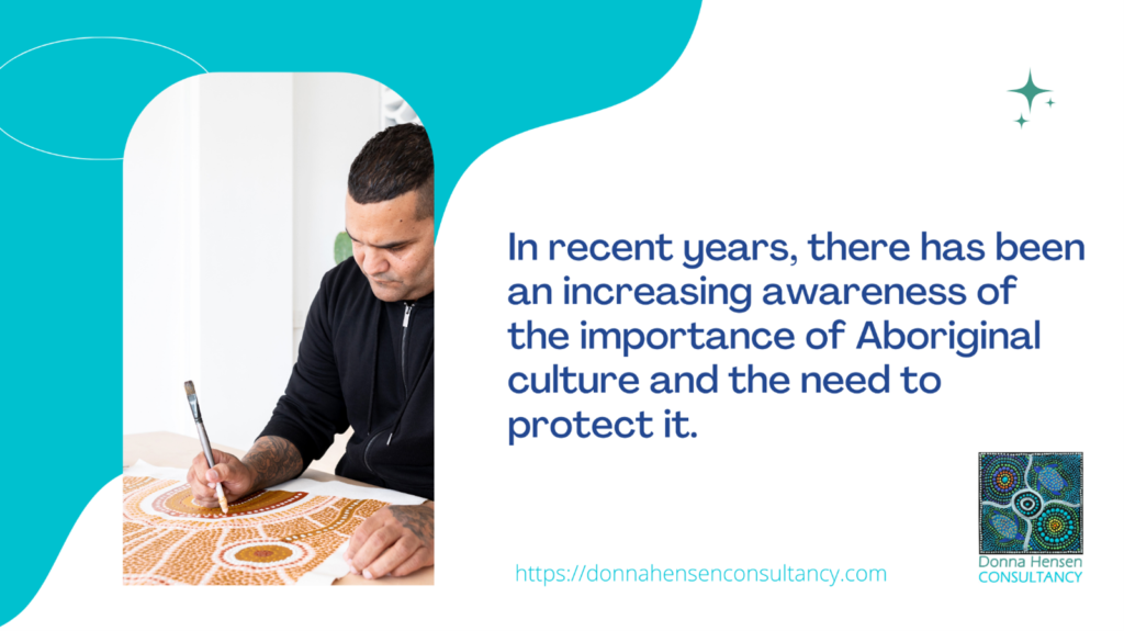 In recent years, there has been an increasing awareness of the importance of Aboriginal culture and the need to protect it.